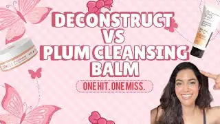 Deconstruct vs Plum cleansing balms- only one favourite!