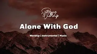 Alone With God | Soaking Worship Music for Prayer || Instrumental Worship | Peace in Worship