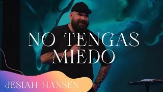 No tengas miedo - Jesiah Hansen - Domingo 24 de Julio 2022