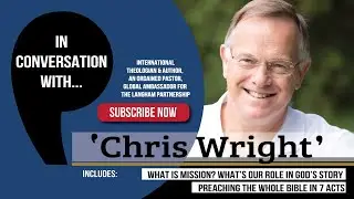 Chris Wright talks on mission, our role in God's story and why preaching the whole Bible matters