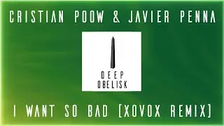 Cristian Poow & Javier Penna - I Want So Bad (XOVOX Remix)