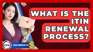 What Is The ITIN Renewal Process? - Asian American CPA