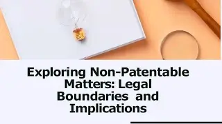Exploring Non-Patentable Matters: Legal Boundaries and Implications