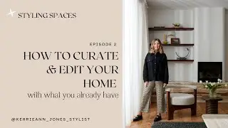 STYLING SPACES Episode 2 | How to Curate & Edit Your Home