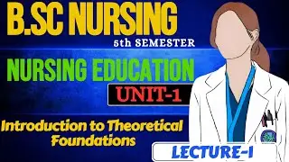 Nursing Education|unit-1|Introduction to Theoretical Foundations Lecture-1