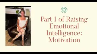 Part 1 of Raising Emotional Intelligence: Motivation