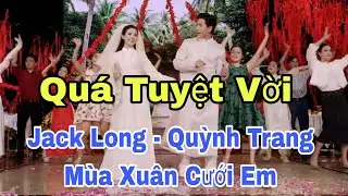 Quá Tuyệt Vời: Jack Long - Quỳnh Trang MÙA XUÂN CƯỚI EM 
