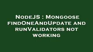 NodeJS : Mongoose findOneAndUpdate and runValidators not working