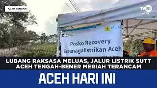 Lubang Raksasa Meluas, Jalur Listrik SUTT Aceh Tengah Bener Meriah Terancam | Berita Aceh Hari Ini