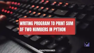 Writing program to print sum of two numbers in Python |  @waveprogrammer