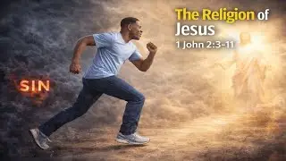 The Religion of JESUS | Walking in the Light through OBEDIENCE & LOVE | 1 John 2:3-11