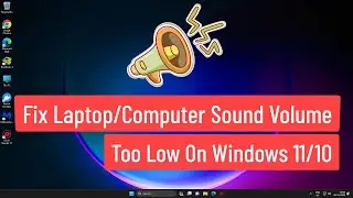 Fix Laptop / Computer Sound Volume Too Low On Windows 11 / 10