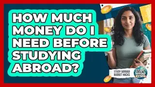 How Much Money Do I Need Before Studying Abroad?