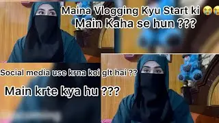Maina Vlogging kyun Start Ki 😭😭? Social Media Use Karna Galat Hai Kya ?  Main Kaha se hu ?