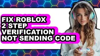 How to Fix Roblox 2 Step Verification Not Sending Code - Full Guide