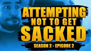 ATTEMPTING NOT TO GET SACKED S2 - EPISODE 2 - WHAT IS THE POINT
