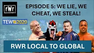 RWR Local To Global (TEW2020)- Episode 5: We Lie, We Cheat, We Steal!