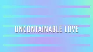 Uncontainable Love (Motions and Lyrics)