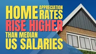 Home Appreciation Rates Rise Higher Than US Salaries