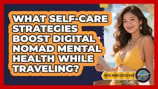 What Self-care Strategies Boost Digital Nomad Mental Health While Traveling?