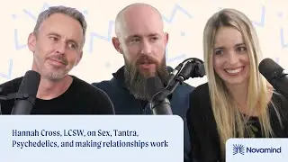 Hannah Cross, LCSW, on Sex, Tantra, Psychedelics, and making relationships work