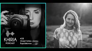 Khiria podcast #28 Street fotka s Janou Kupčákovou