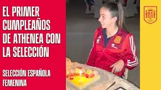 ¡El primer cumpleaños de Athenea con la Selección española Femenina! | 🔴 SEFUTBOL