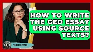How To Write The GED Essay Using Source Texts? - Your GED Coach