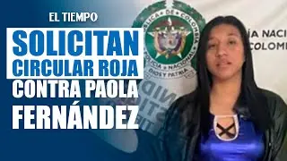 Caso Jaime Moreno: Orden busca captura de Paola Fernández por hom1c1di0 | EL TIEMPO