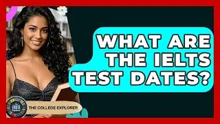 What Are The IELTS Test Dates? - The College Explorer