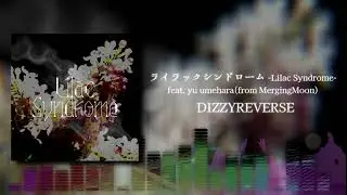 DIZZYREVERSE 6thシングル「ライラックシンドローム -Lilac Syndrome- feat. yu umehara (from MergingMoon)」デジタルリリース決定！