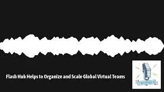 Flash Hub Helps to Organize and Scale Global Virtual Teams | Startuprad.io - The Authority on...