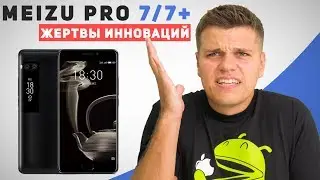 Meizu Pro 7/ Pro 7 Plus: жертвы инноваций и шаг в никуда? ОЧЕНЬ ДОРОГО!!11