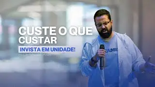 Custe o que Custar, Invista em Unidade! | Pr. Max Alves