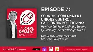 The Carl DeMaio Show - 07: Corrupt Government Unions Control California Politicians, Ft. Will Swaim