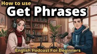 Learn Real English Conversations | How to Use &ldquo;GET&rdquo; Phrases in English | English Podcast 