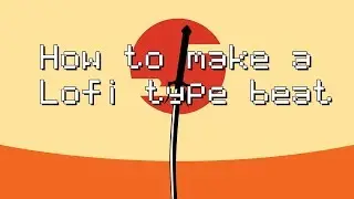 How to make a Lofi type beat and Beat Breakdown