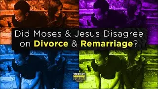 Divorce and Remarriage: Did Moses and Jesus Disagree On Divorce and Remarriage?
