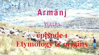 Arm&atilde;nj, Vlachs, Vlasi. Episode 1, Etymology and Origins. With MK subtitles (prevod)