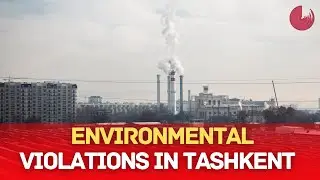 ENVIRONMENTAL VIOLATIONS IN TASHKENT INDUSTRIES