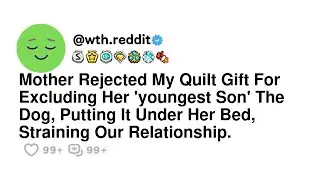 Mother Rejected My Quilt Gift For Excluding Her 'youngest Son' The Dog, Putting It Under Her Bed,...