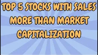 Top 5 Stocks With Sales More Than Market Capitalization | Stock Market Latest News Today