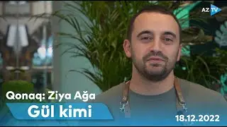 Gül kimi | Qonaq: Ziya Ağa | 18.12.2022