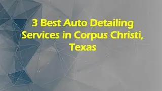 3 Best Auto Detailing Services in Corpus Christi, Texas | Car Detailing Services