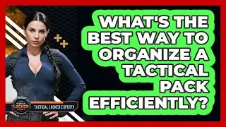 What's The Best Way To Organize A Tactical Pack Efficiently? - Tactical Locker Experts