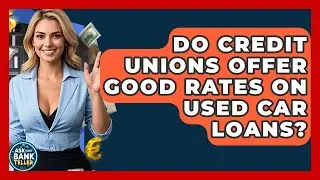 Do Credit Unions Offer Good Rates On Used Car Loans? - Ask Your Bank Teller
