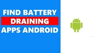 How To Find Battery Draining Apps Android