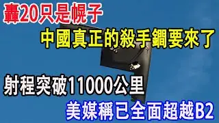轟20只是幌子，中國真正的殺手鐧要來了，射程突破11000公里，美媒稱已全面超越B2