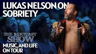 Lukas Nelson on Sobriety, Music, and Life on Tour - The Bertcast Show