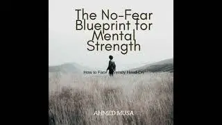 No-Fear Blueprint for Mental Strength: How to Face Adversity Head-On - Ahmed Musa